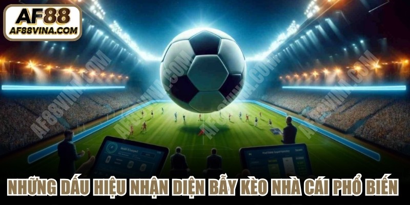 Những dấu hiệu nhận diện bẫy kèo nhà cái phổ biến cho anh em