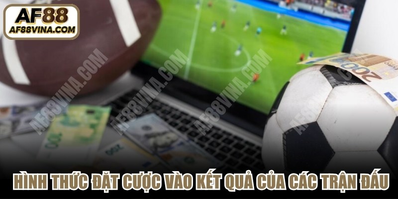 Cá cược thể thao online hình thức đặt cược vào kết quả của các trận đấu