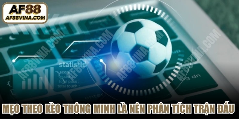 Mẹo theo kèo thông minh cho bạn là nên phân tích chi tiết trận đấu trước