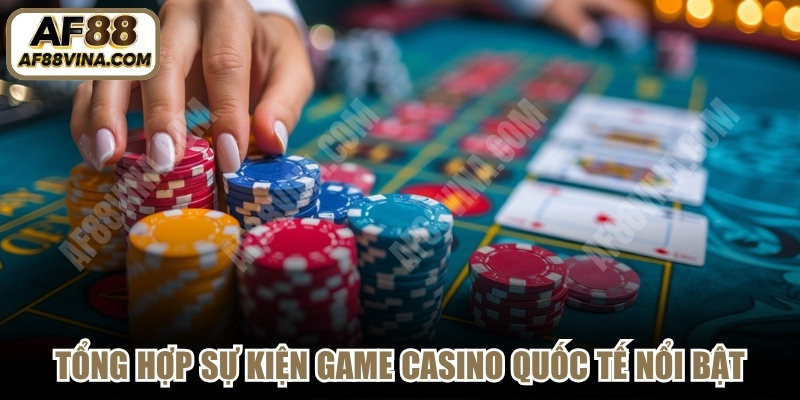 Tổng hợp sự kiện game casino quốc tế nổi bật hiện nay