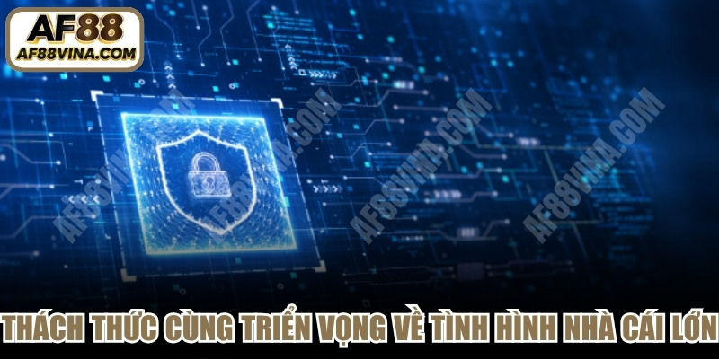 Thách thức cùng triển vọng về tình hình của các nhà cái lớn